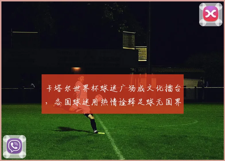 卡塔尔世界杯球迷广场成文化擂台,各国球迷用热情诠释足球无国界 - 搜狐体育推荐