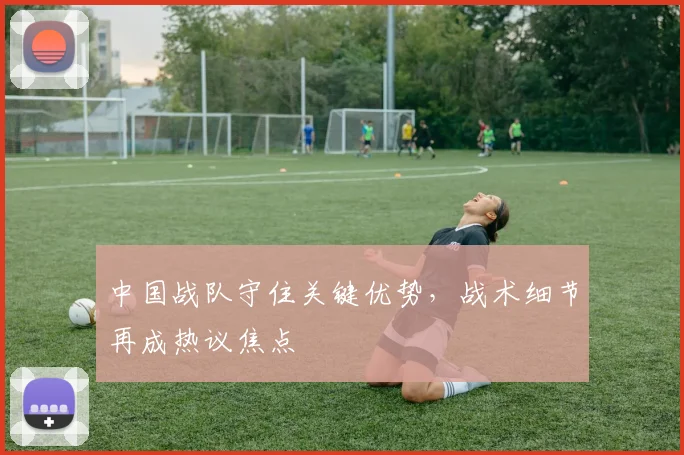 中国战队守住关键优势,战术细节再成热议焦点 - 搜狐体育推荐