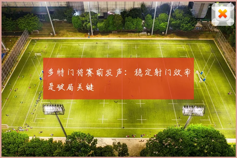 多特门将赛前发声:稳定射门效率是破局关键 - 搜狐体育推荐