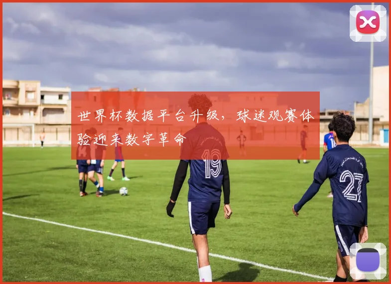 世界杯数据平台升级,球迷观赛体验迎来数字革命 - 搜狐体育推荐